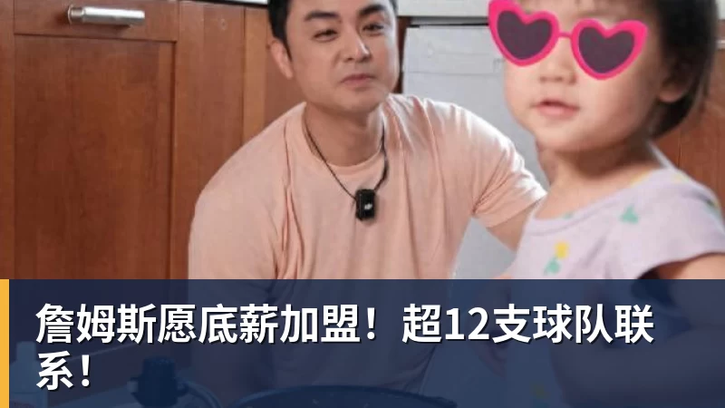 詹姆斯愿底薪加盟！超12支球队联系！